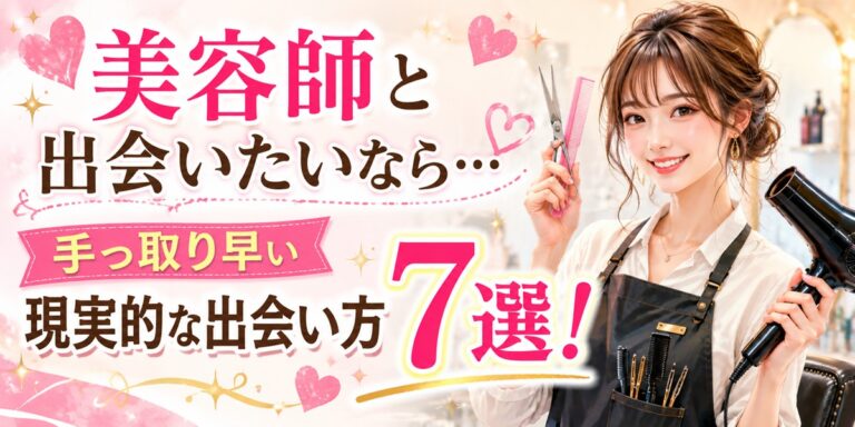 美容師と出会いたいなら…手っ取り早い現実的な出会い方７選！