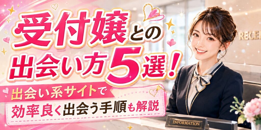 受付嬢との出会い方５選！出会い系サイトで効率良く出会う手順も解説
